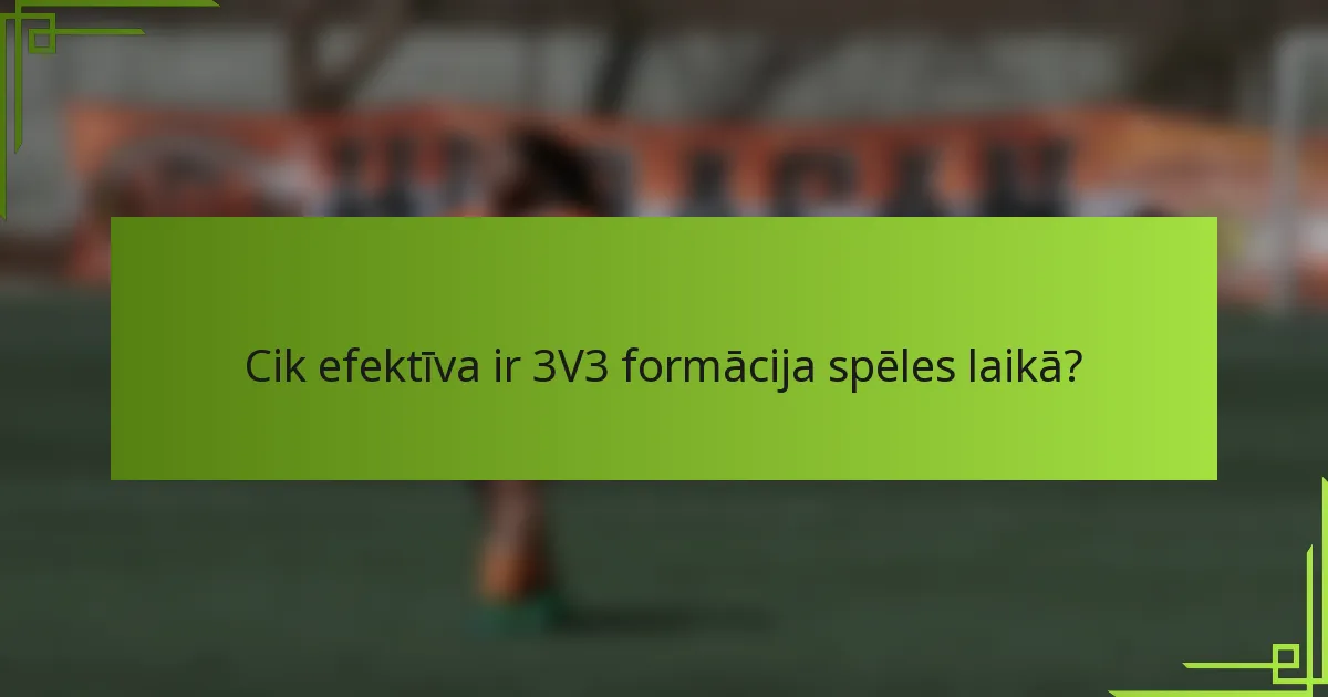 Cik efektīva ir 3V3 formācija spēles laikā?