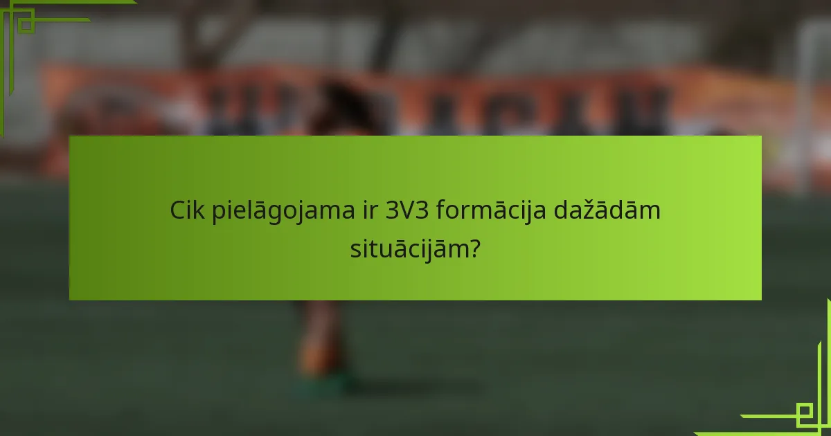 Cik pielāgojama ir 3V3 formācija dažādām situācijām?