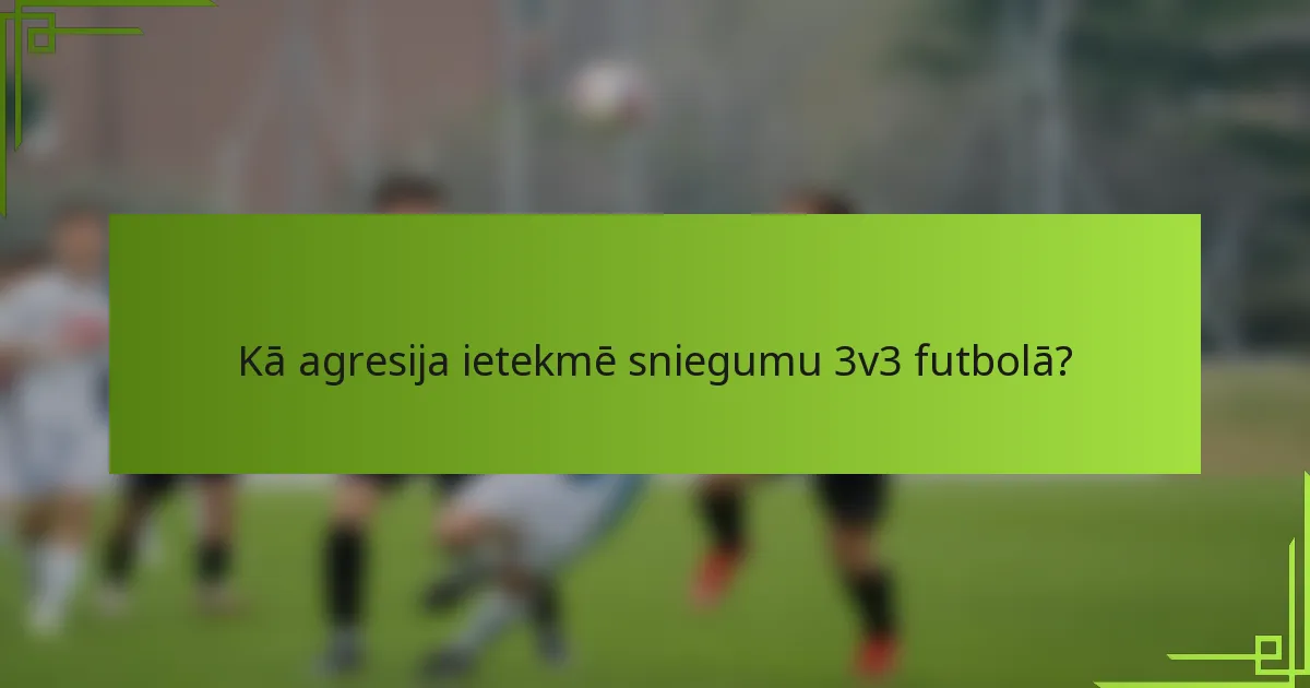 Kā agresija ietekmē sniegumu 3v3 futbolā?