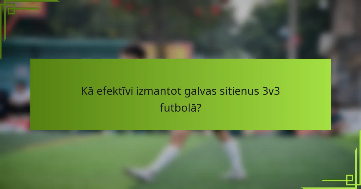 Kā efektīvi izmantot galvas sitienus 3v3 futbolā?