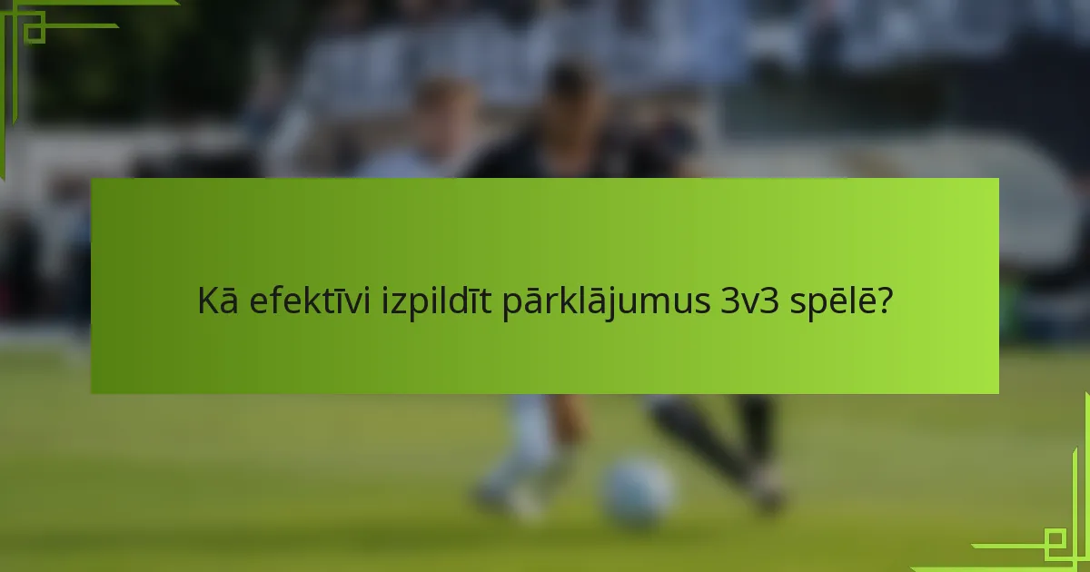 Kā efektīvi izpildīt pārklājumus 3v3 spēlē?