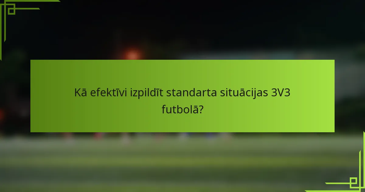 Kā efektīvi izpildīt standarta situācijas 3V3 futbolā?