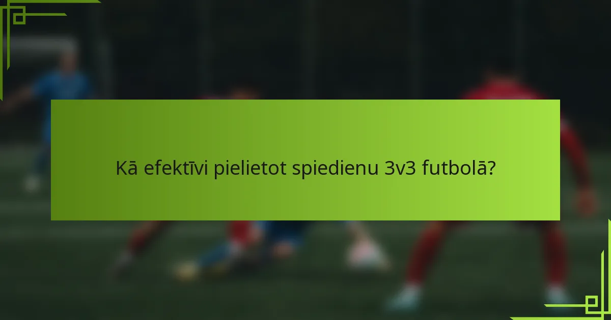 Kā efektīvi pielietot spiedienu 3v3 futbolā?