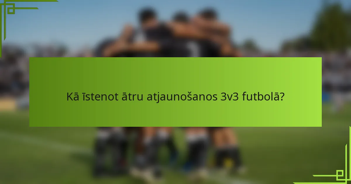 Kā īstenot ātru atjaunošanos 3v3 futbolā?