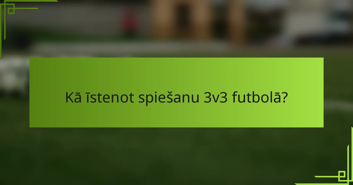 Kā īstenot spiešanu 3v3 futbolā?