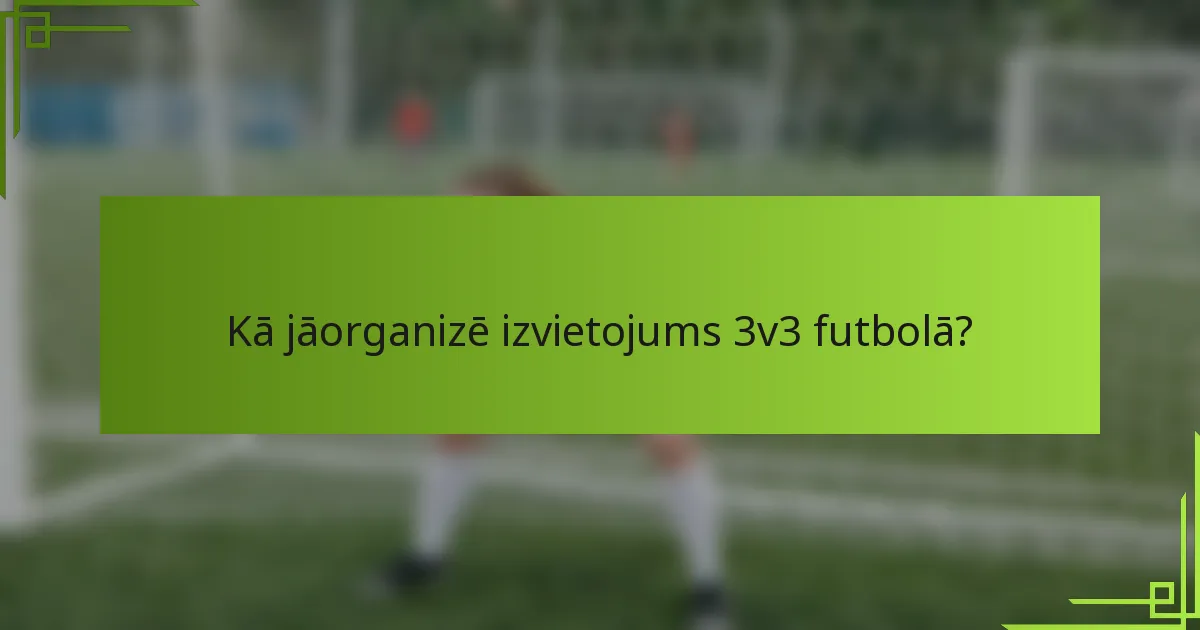 Kā jāorganizē izvietojums 3v3 futbolā?