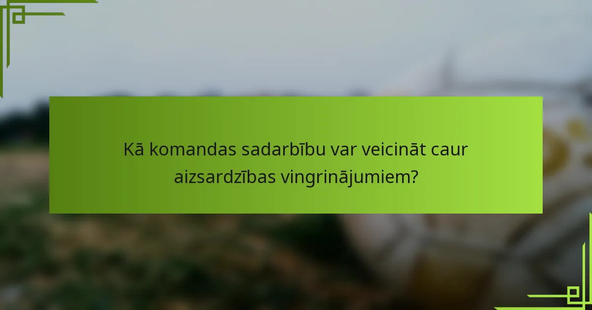 Kā komandas sadarbību var veicināt caur aizsardzības vingrinājumiem?