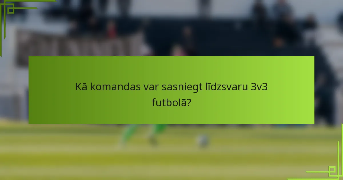 Kā komandas var sasniegt līdzsvaru 3v3 futbolā?