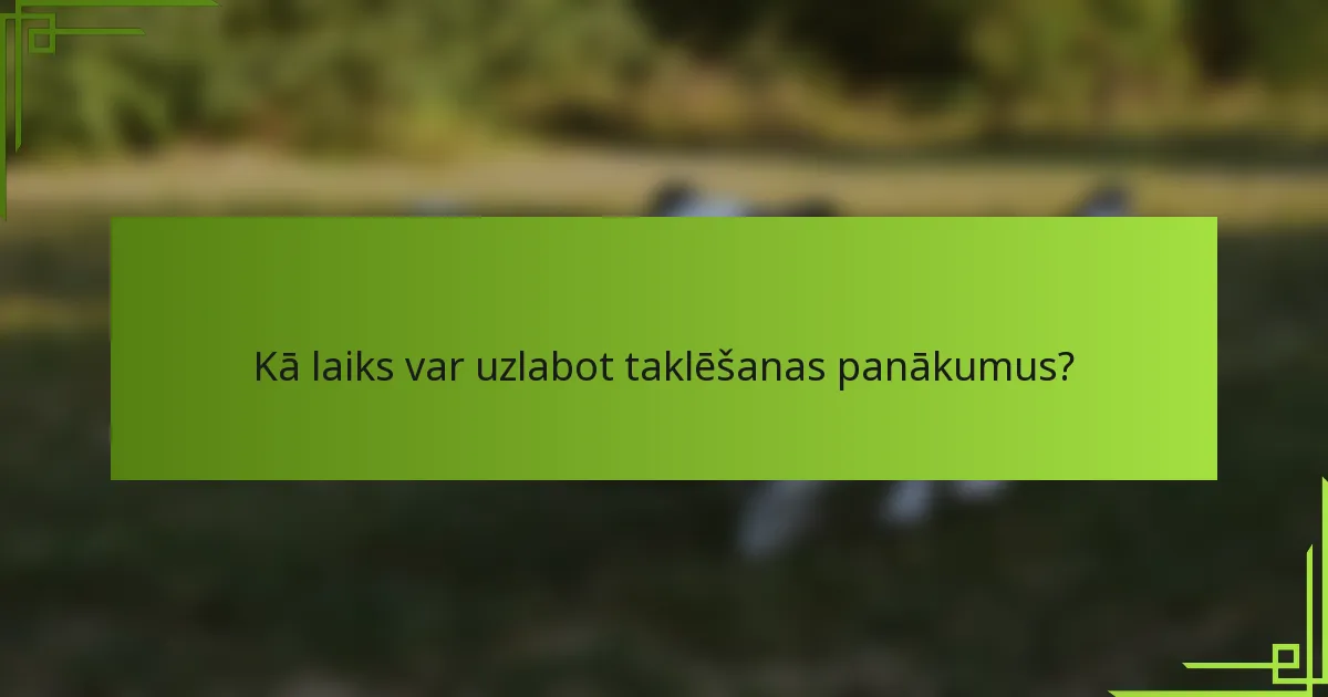 Kā laiks var uzlabot taklēšanas panākumus?