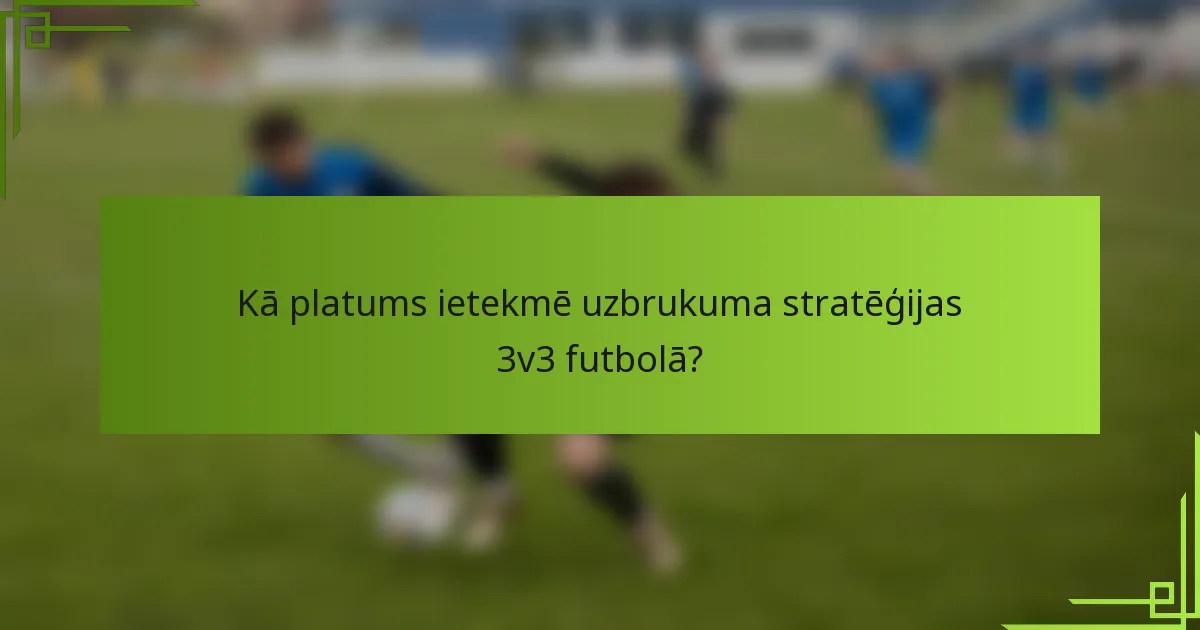 Kā platums ietekmē uzbrukuma stratēģijas 3v3 futbolā?