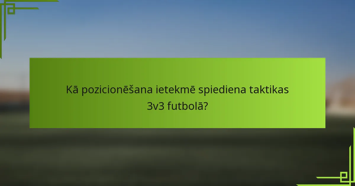 Kā pozicionēšana ietekmē spiediena taktikas 3v3 futbolā?