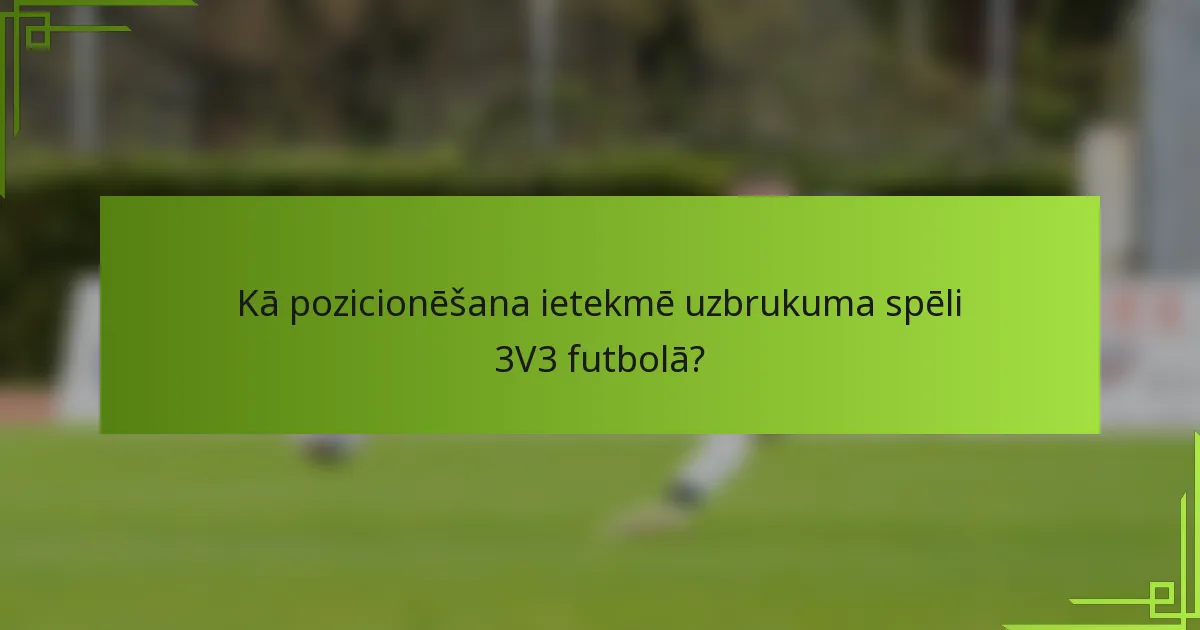 Kā pozicionēšana ietekmē uzbrukuma spēli 3V3 futbolā?