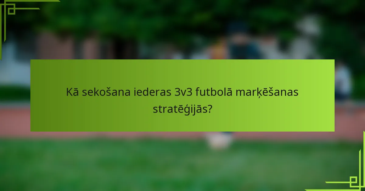 Kā sekošana iederas 3v3 futbolā marķēšanas stratēģijās?