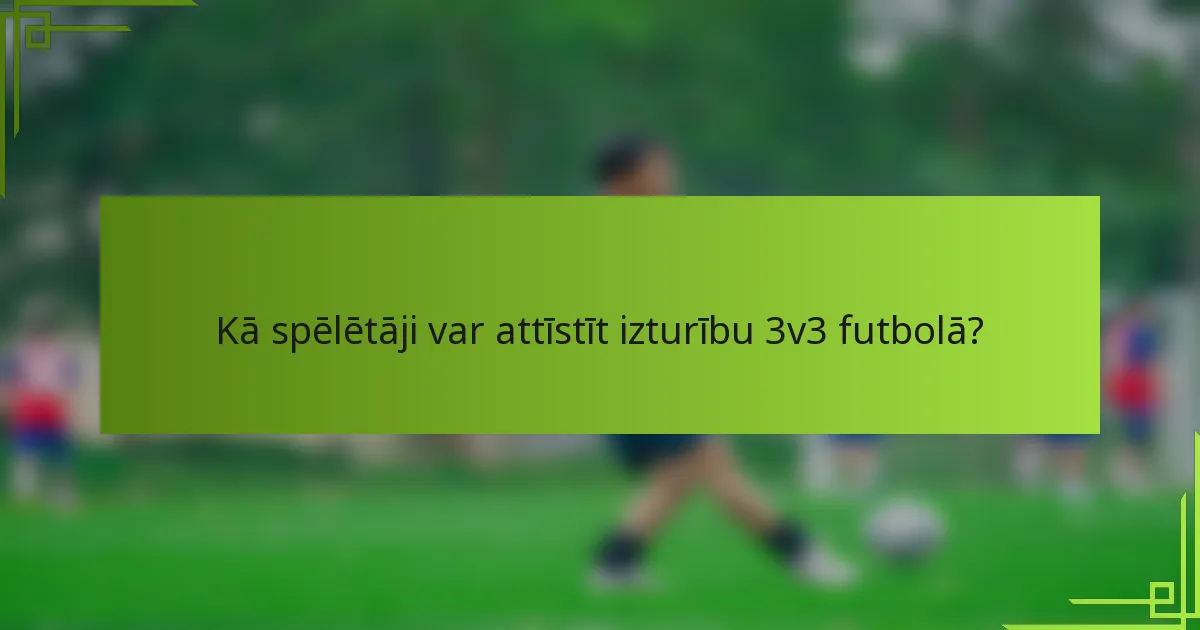 Kā spēlētāji var attīstīt izturību 3v3 futbolā?