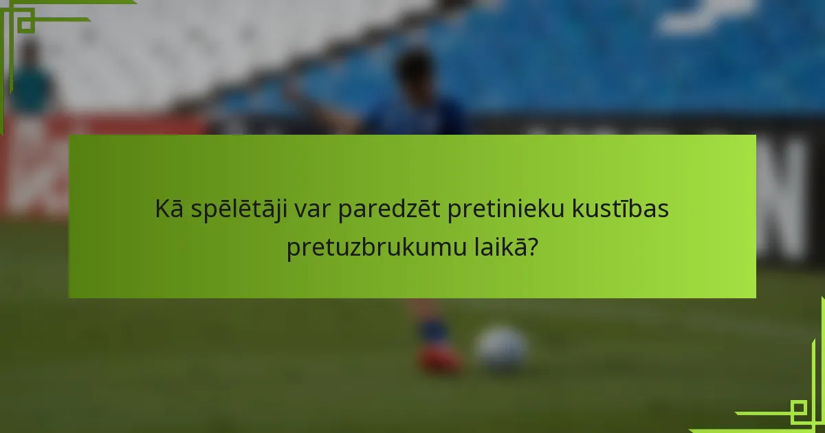 Kā spēlētāji var paredzēt pretinieku kustības pretuzbrukumu laikā?