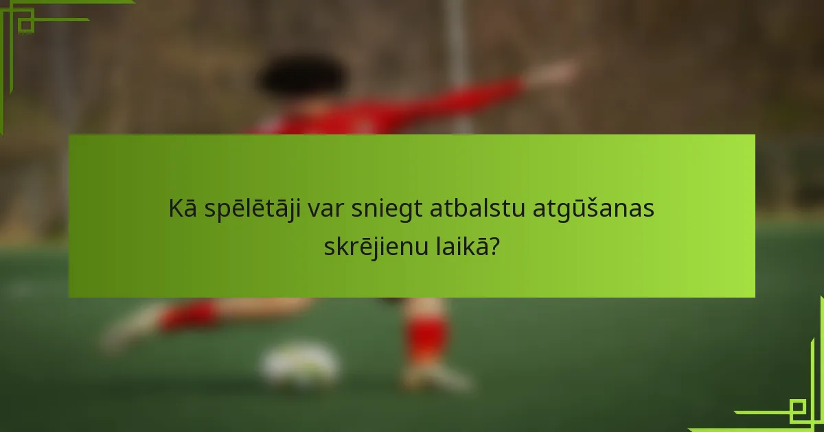 Kā spēlētāji var sniegt atbalstu atgūšanas skrējienu laikā?