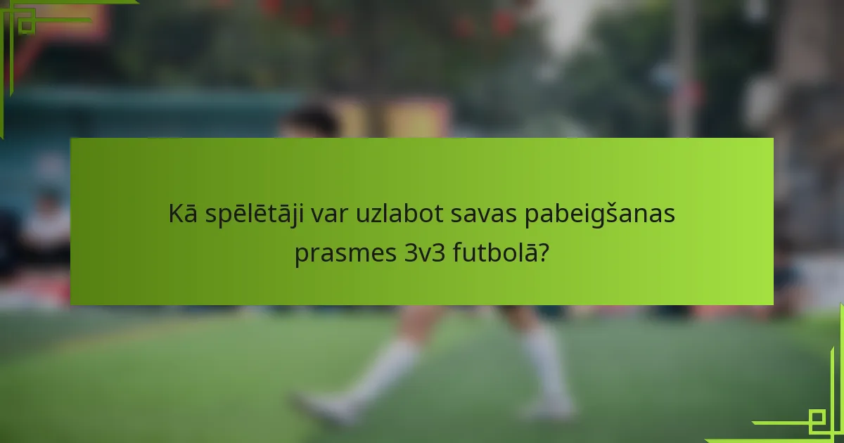 Kā spēlētāji var uzlabot savas pabeigšanas prasmes 3v3 futbolā?