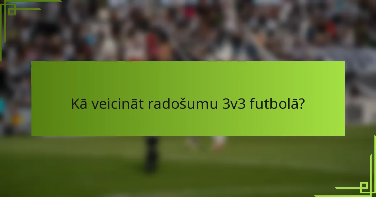 Kā veicināt radošumu 3v3 futbolā?