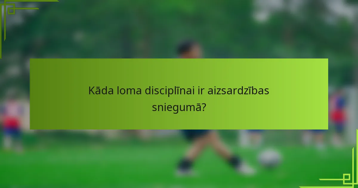 Kāda loma disciplīnai ir aizsardzības sniegumā?