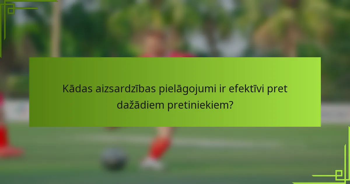 Kādas aizsardzības pielāgojumi ir efektīvi pret dažādiem pretiniekiem?