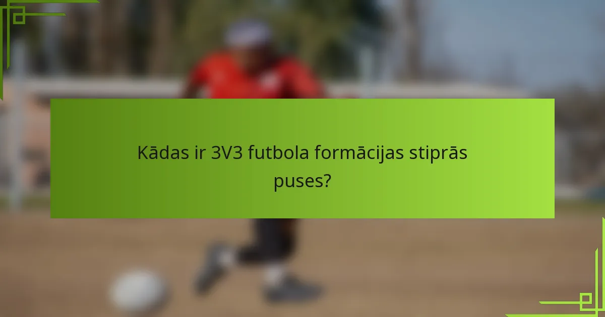 Kādas ir 3V3 futbola formācijas stiprās puses?
