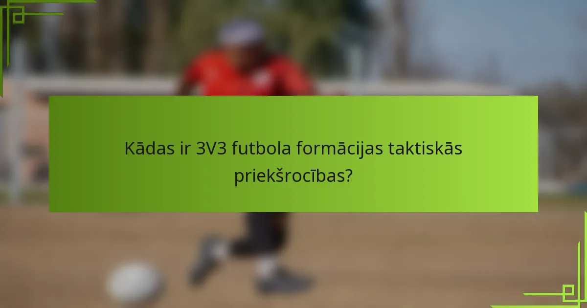 Kādas ir 3V3 futbola formācijas taktiskās priekšrocības?