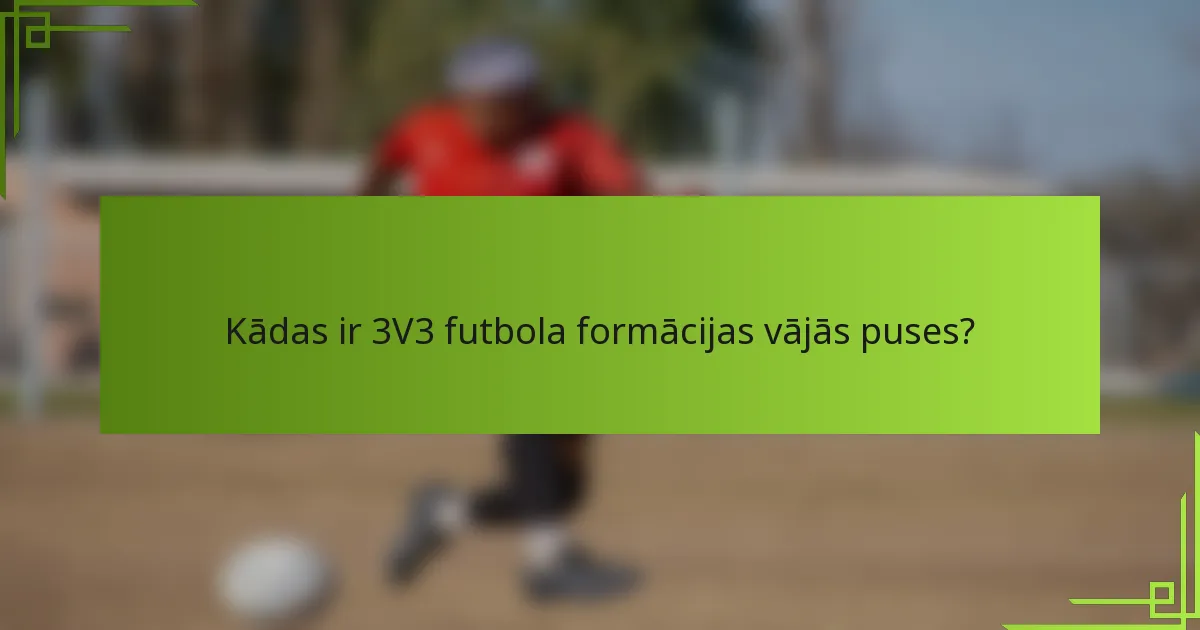Kādas ir 3V3 futbola formācijas vājās puses?