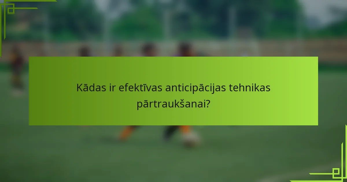 Kādas ir efektīvas anticipācijas tehnikas pārtraukšanai?