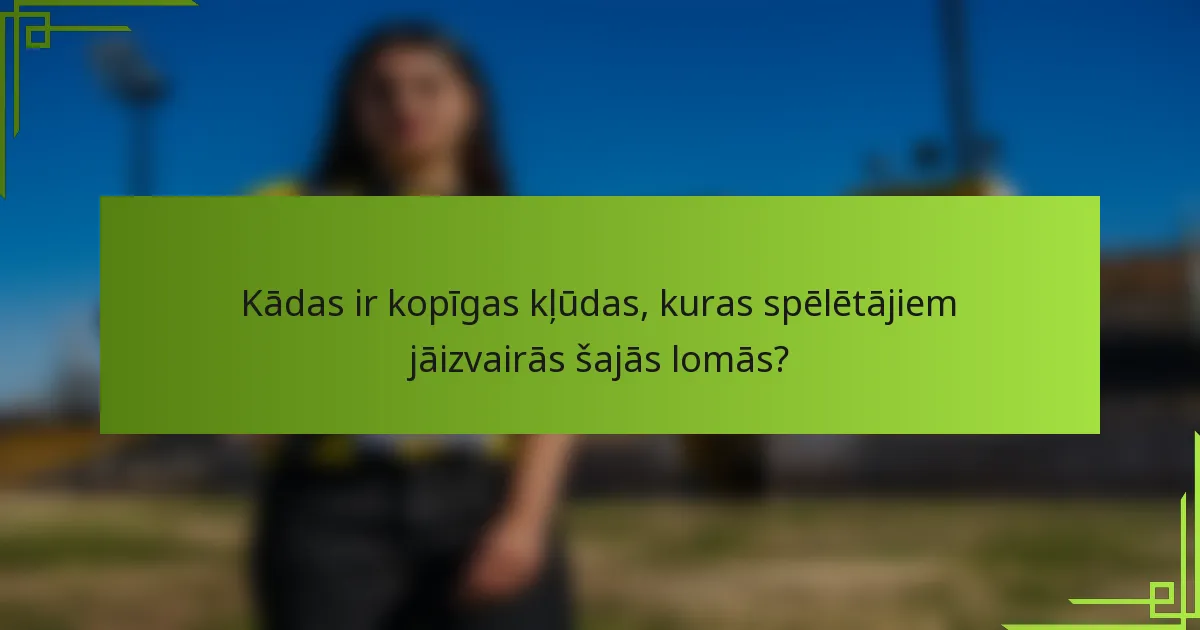 Kādas ir kopīgas kļūdas, kuras spēlētājiem jāizvairās šajās lomās?