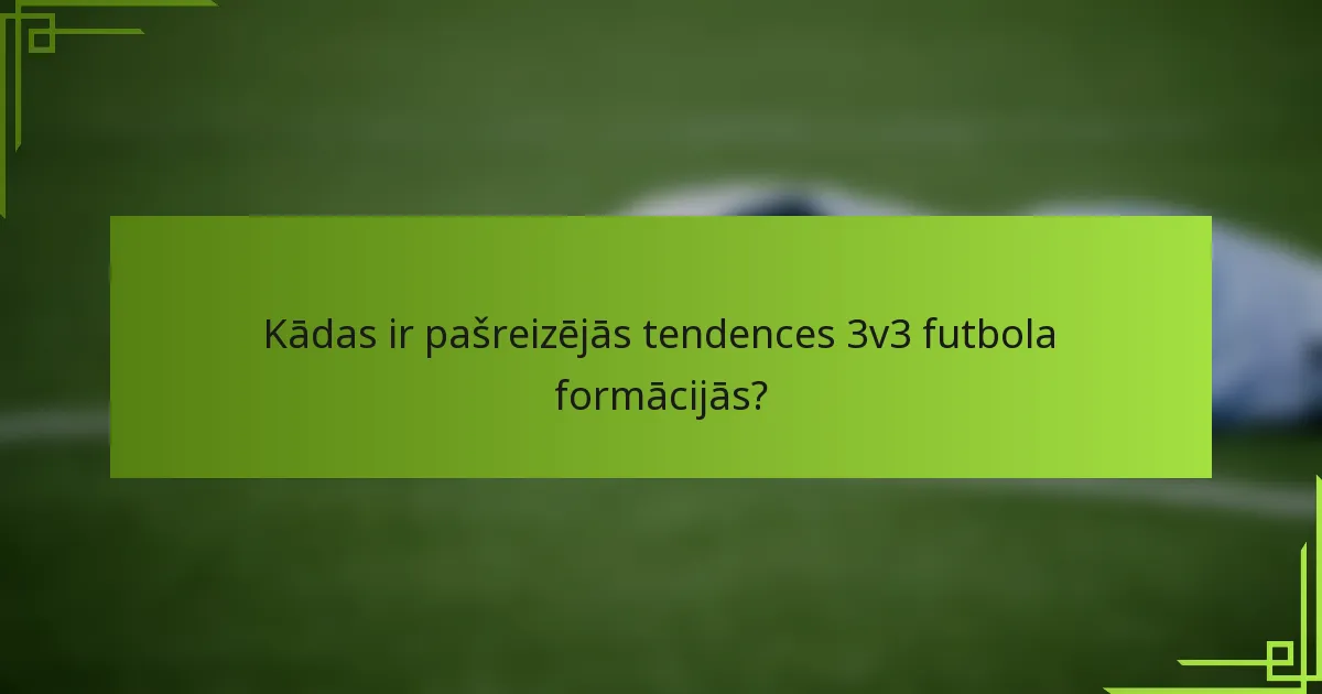 Kādas ir pašreizējās tendences 3v3 futbola formācijās?