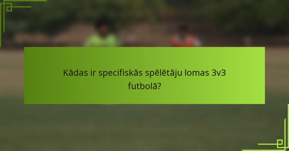 Kādas ir specifiskās spēlētāju lomas 3v3 futbolā?