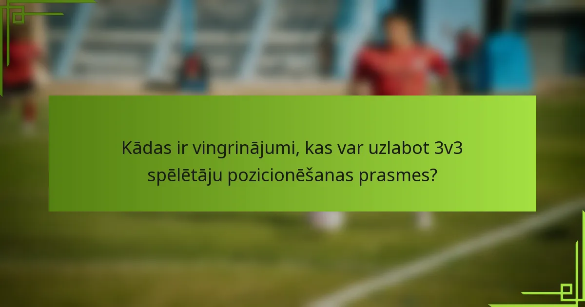 Kādas ir vingrinājumi, kas var uzlabot 3v3 spēlētāju pozicionēšanas prasmes?
