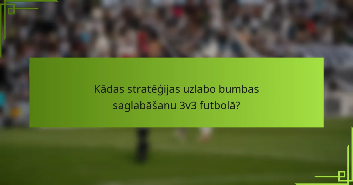 Kādas stratēģijas uzlabo bumbas saglabāšanu 3v3 futbolā?