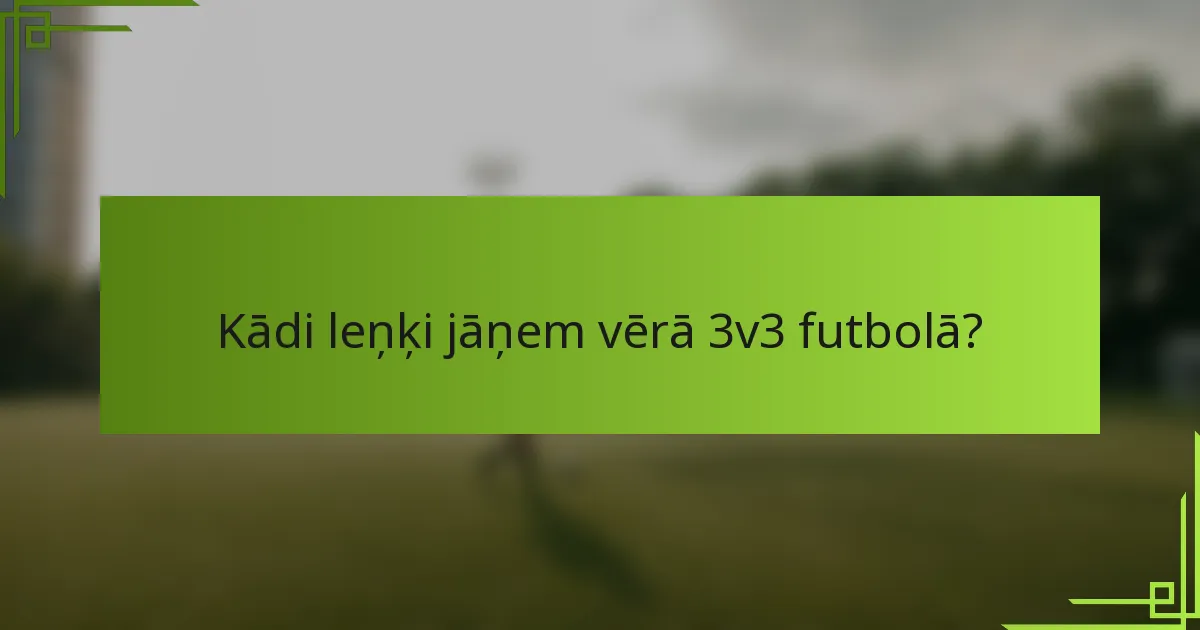 Kādi leņķi jāņem vērā 3v3 futbolā?