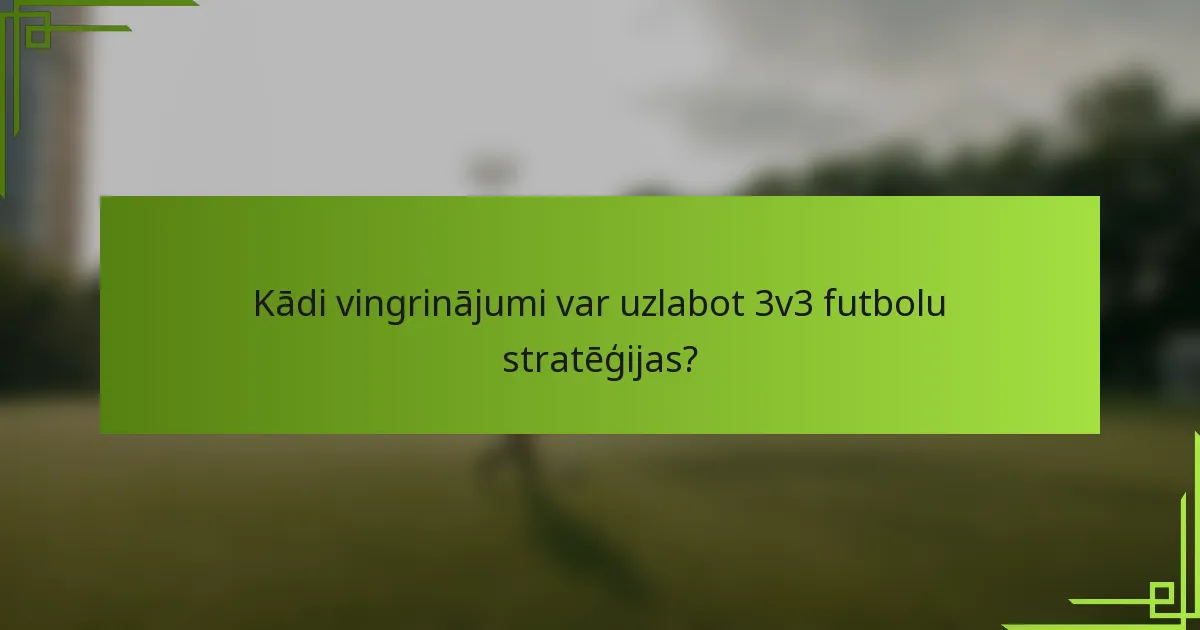 Kādi vingrinājumi var uzlabot 3v3 futbolu stratēģijas?