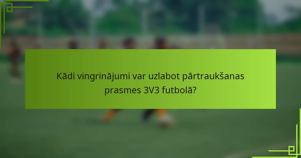 Kādi vingrinājumi var uzlabot pārtraukšanas prasmes 3V3 futbolā?