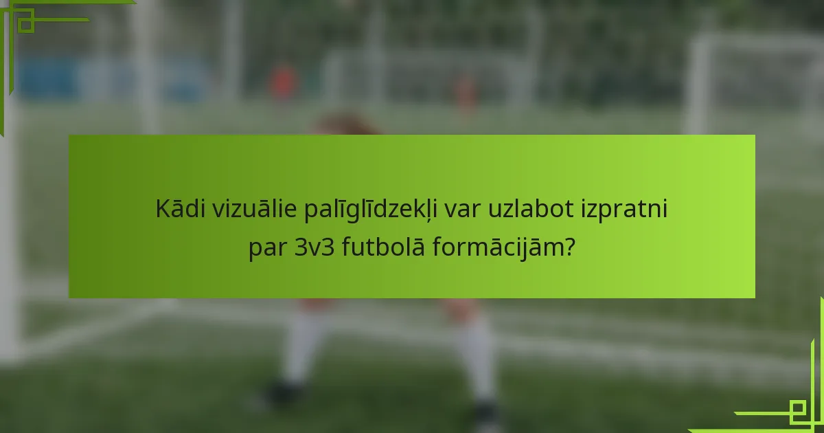 Kādi vizuālie palīglīdzekļi var uzlabot izpratni par 3v3 futbolā formācijām?