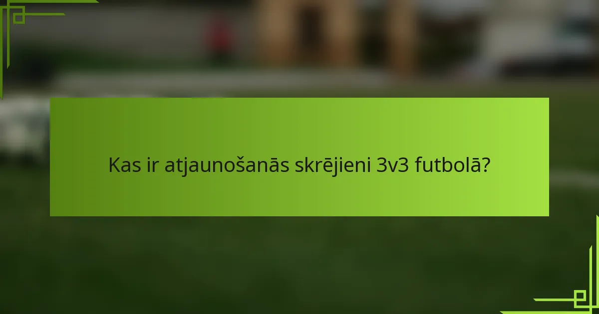 Kas ir atjaunošanās skrējieni 3v3 futbolā?