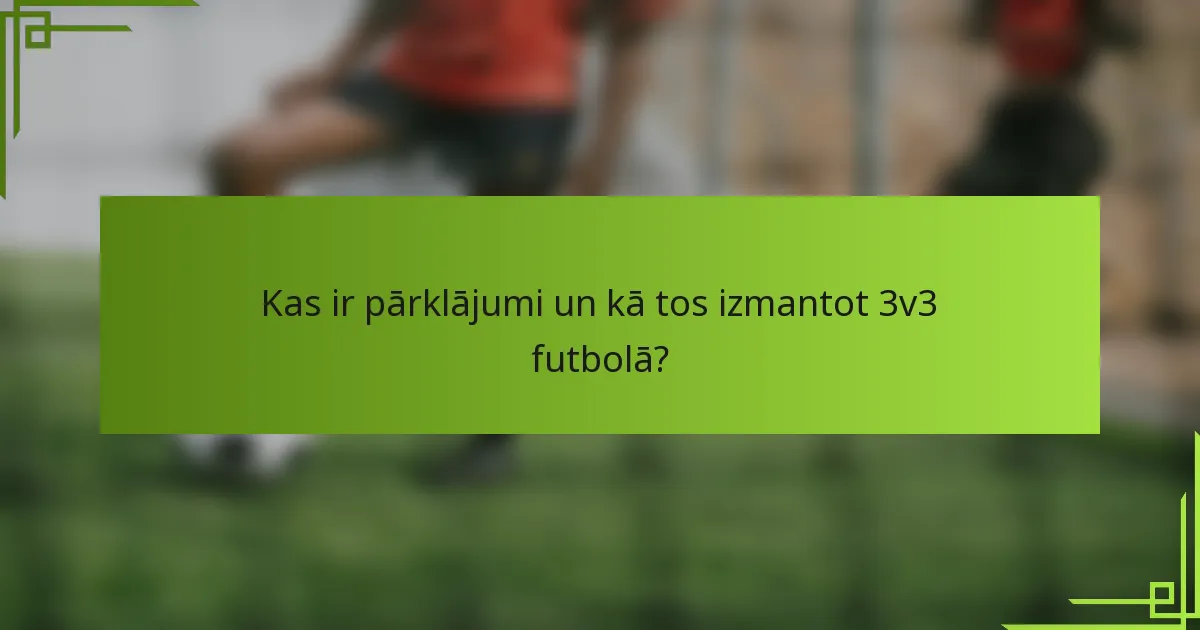 Kas ir pārklājumi un kā tos izmantot 3v3 futbolā?