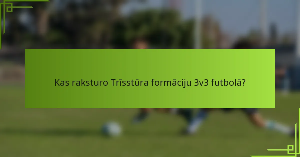 Kas raksturo Trīsstūra formāciju 3v3 futbolā?