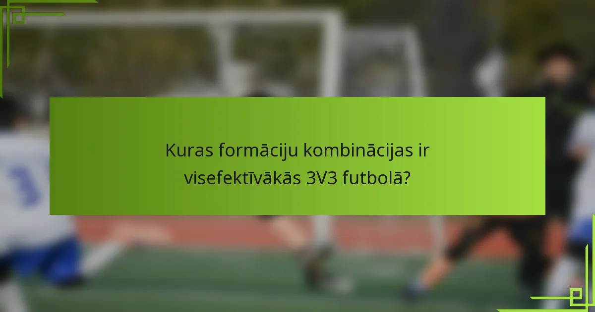 Kuras formāciju kombinācijas ir visefektīvākās 3V3 futbolā?