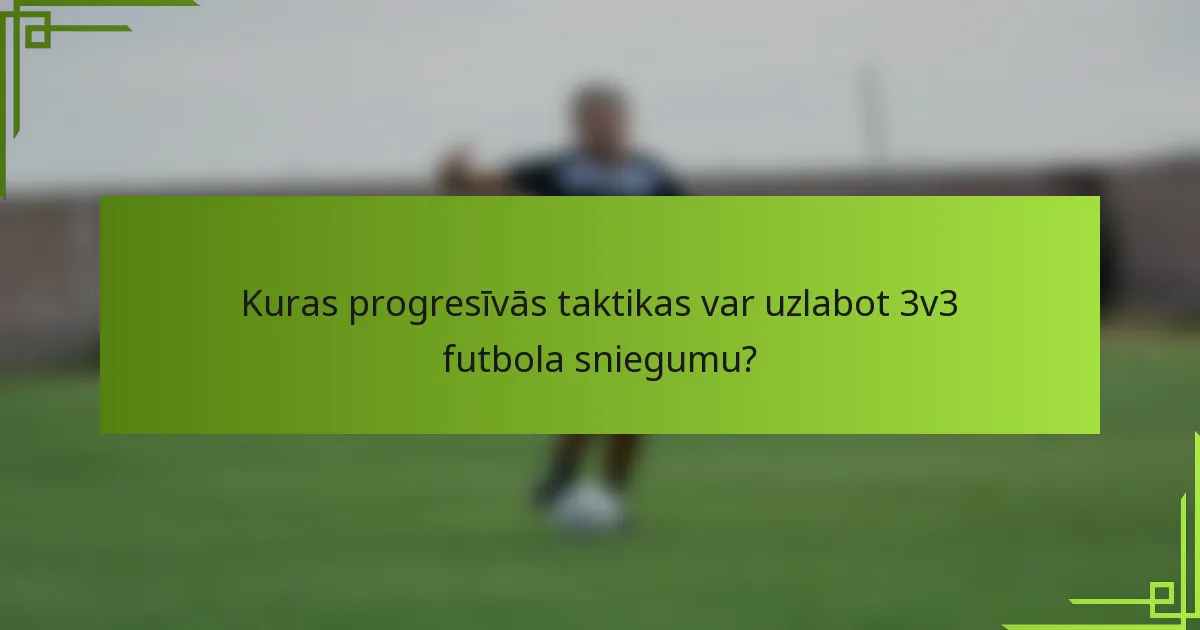Kuras progresīvās taktikas var uzlabot 3v3 futbola sniegumu?